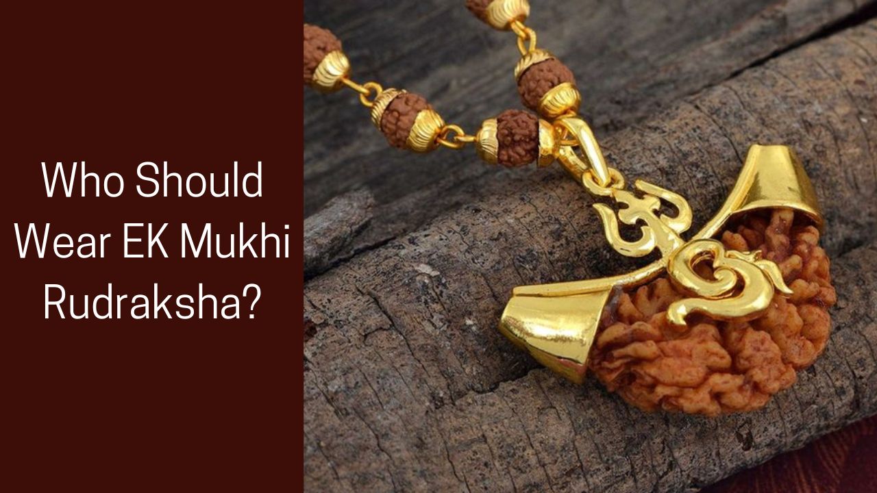 Who Should Wear EK Mukhi Rudraksha