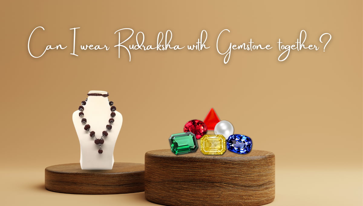 Can I Wear Gemstones & Rudraksha Together