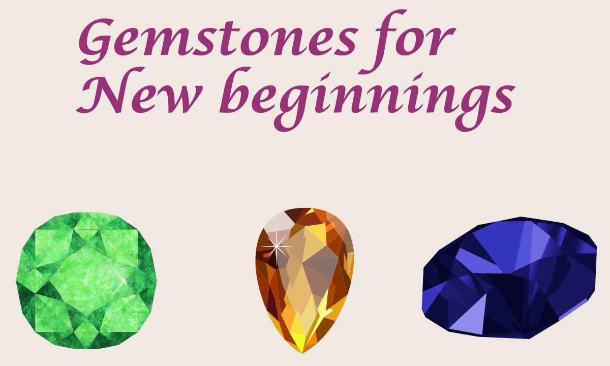 Gemstones for New Beginnings in Life